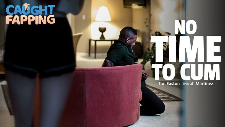 [CaughtFapping] - Cum Fast No Time - Micah Martinez - Tori Easton